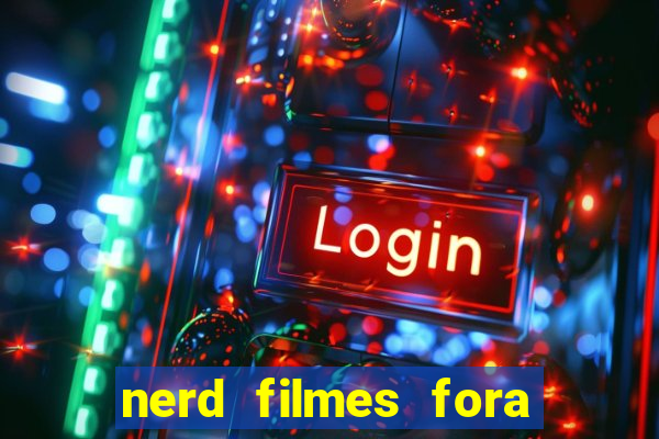 nerd filmes fora do ar